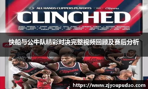 快船与公牛队精彩对决完整视频回顾及赛后分析